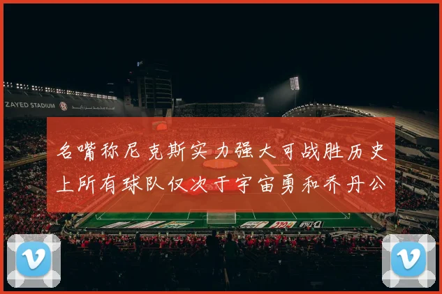 名嘴称尼克斯实力强大可战胜历史上所有球队仅次于宇宙勇和乔丹公牛