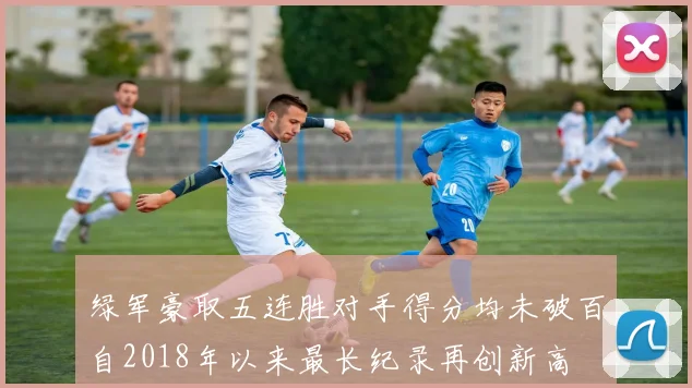 绿军豪取五连胜对手得分均未破百自2018年以来最长纪录再创新高