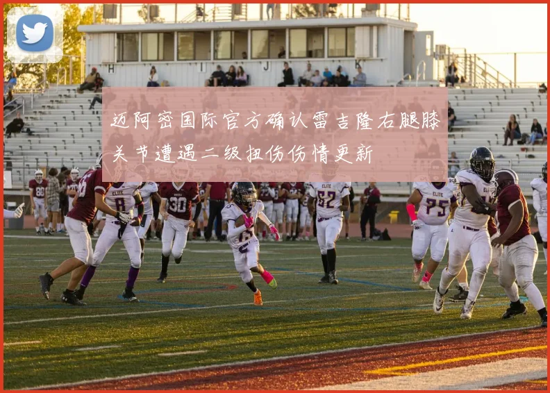 迈阿密国际官方确认雷吉隆右腿膝关节遭遇二级扭伤伤情更新